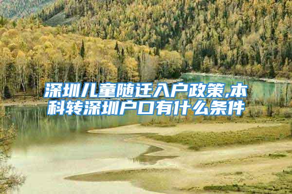 深圳兒童隨遷入戶政策,本科轉(zhuǎn)深圳戶口有什么條件