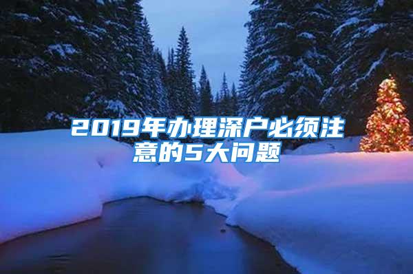 2019年辦理深戶必須注意的5大問題