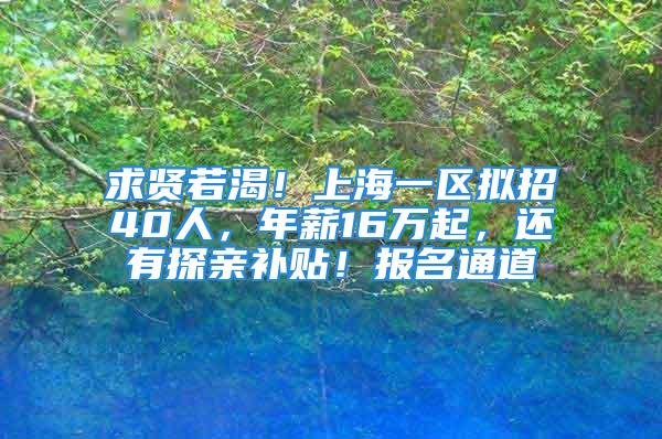 求賢若渴！上海一區(qū)擬招40人，年薪16萬起，還有探親補貼！報名通道→