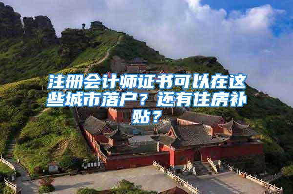 注冊會計師證書可以在這些城市落戶？還有住房補貼？