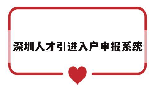 深圳人才引進入戶申報系統(tǒng)(深圳市人才引進業(yè)務(wù)申報系統(tǒng)網(wǎng)站) 深圳核準(zhǔn)入戶