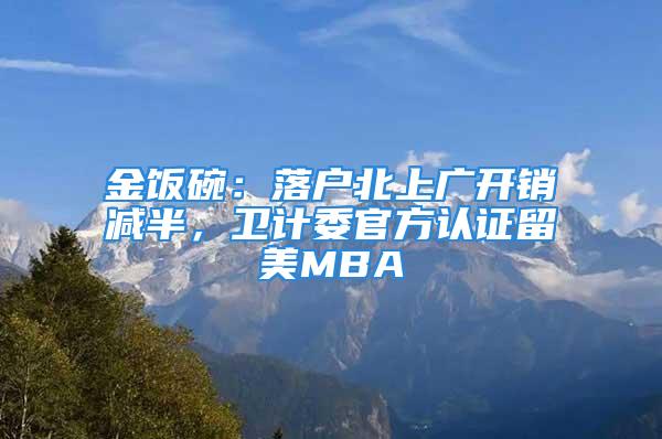 金飯碗：落戶北上廣開銷減半，衛(wèi)計委官方認證留美MBA