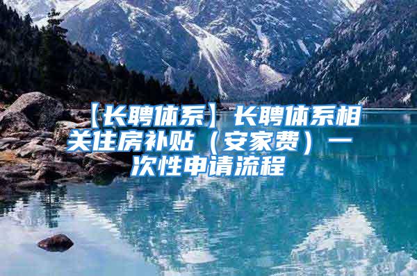 【長聘體系】長聘體系相關住房補貼（安家費）一次性申請流程