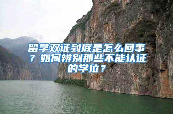 留學雙證到底是怎么回事？如何辨別那些不能認證的學位？