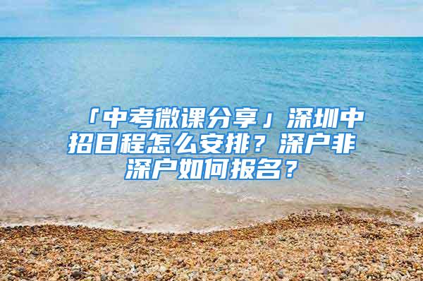 「中考微課分享」深圳中招日程怎么安排？深戶非深戶如何報(bào)名？