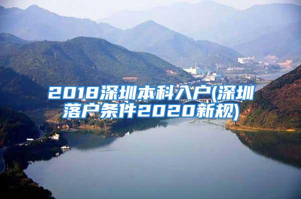 2018深圳本科入戶(深圳落戶條件2020新規(guī))