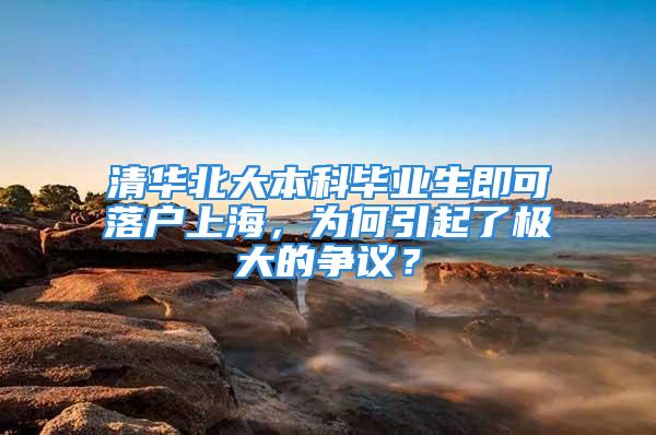 清華北大本科畢業(yè)生即可落戶上海，為何引起了極大的爭(zhēng)議？