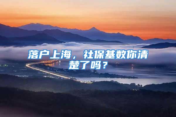 落戶上海，社?；鶖?shù)你清楚了嗎？