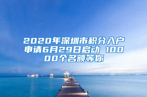 2020年深圳市積分入戶申請6月29日啟動 10000個名額等你