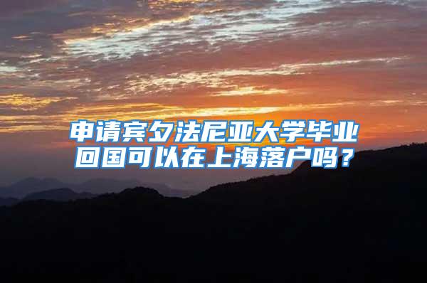 申請(qǐng)賓夕法尼亞大學(xué)畢業(yè)回國(guó)可以在上海落戶嗎？