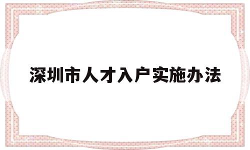 深圳市人才入戶實施辦法(關(guān)于深圳市人才引進及入戶條件的通知) 深圳學(xué)歷入戶