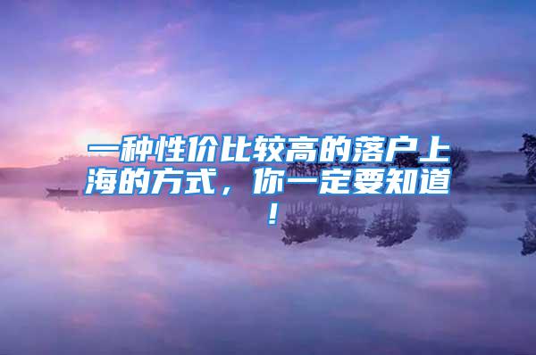 一種性價(jià)比較高的落戶上海的方式，你一定要知道！