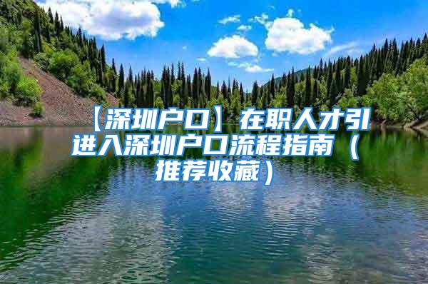 【深圳戶口】在職人才引進(jìn)入深圳戶口流程指南（推薦收藏）