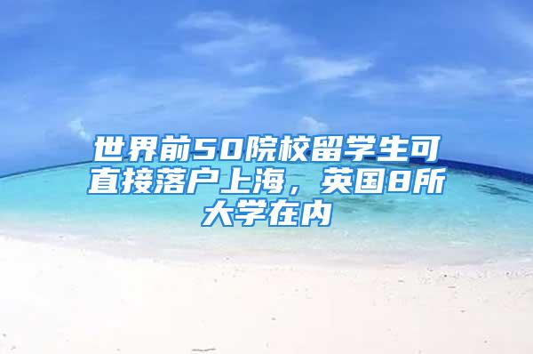 世界前50院校留學(xué)生可直接落戶上海，英國(guó)8所大學(xué)在內(nèi)