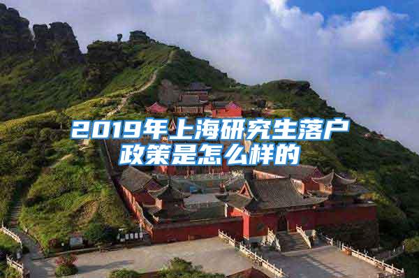 2019年上海研究生落戶政策是怎么樣的