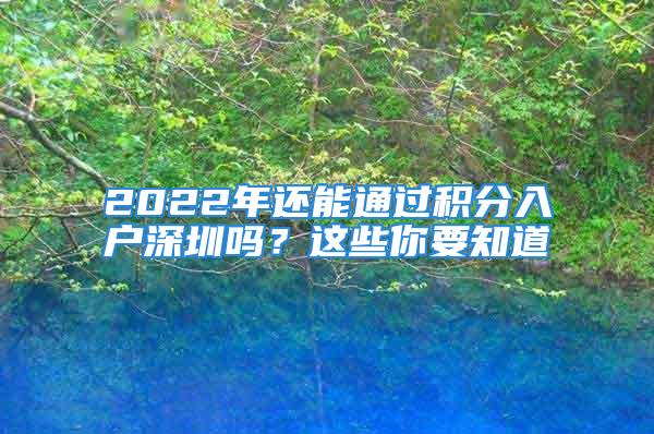 2022年還能通過(guò)積分入戶深圳嗎？這些你要知道