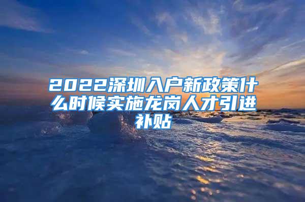 2022深圳入戶(hù)新政策什么時(shí)候?qū)嵤垗徣瞬乓M(jìn)補(bǔ)貼