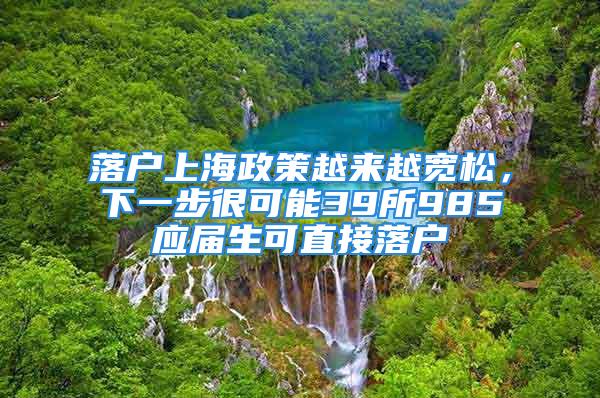 落戶上海政策越來越寬松，下一步很可能39所985應(yīng)屆生可直接落戶