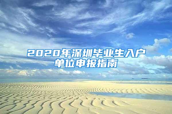 2020年深圳畢業(yè)生入戶單位申報(bào)指南