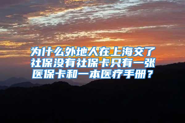 為什么外地人在上海交了社保沒有社?？ㄖ挥幸粡堘t(yī)保卡和一本醫(yī)療手冊？