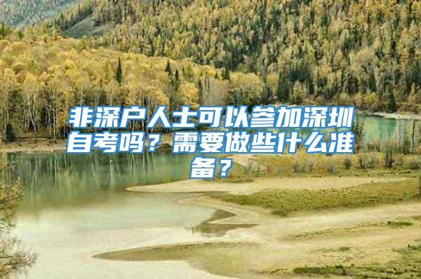 非深戶人士可以參加深圳自考嗎？需要做些什么準(zhǔn)備？