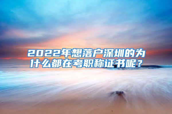 2022年想落戶深圳的為什么都在考職稱證書呢？