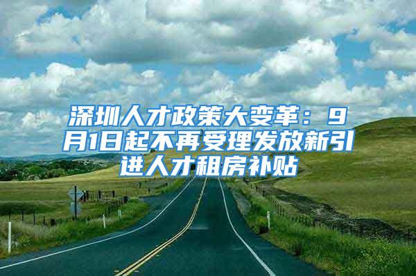 深圳人才政策大變革：9月1日起不再受理發(fā)放新引進人才租房補貼