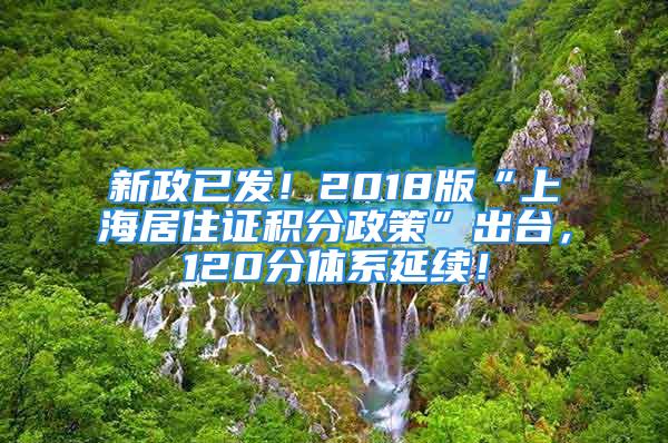 新政已發(fā)！2018版“上海居住證積分政策”出臺(tái)，120分體系延續(xù)！