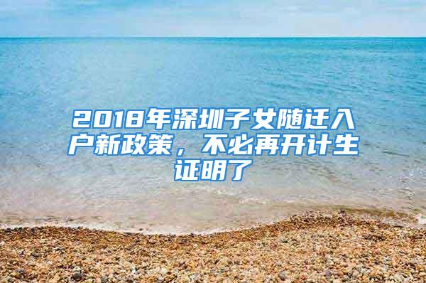 2018年深圳子女隨遷入戶新政策，不必再開計生證明了