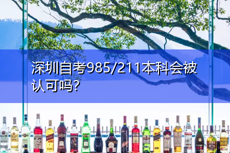 深圳自考985/211本科會(huì)被認(rèn)可嗎？