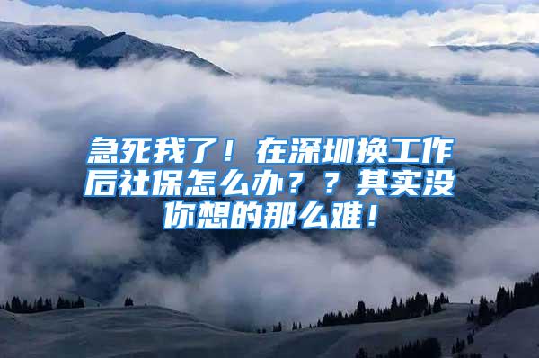 急死我了！在深圳換工作后社保怎么辦？？其實(shí)沒(méi)你想的那么難！