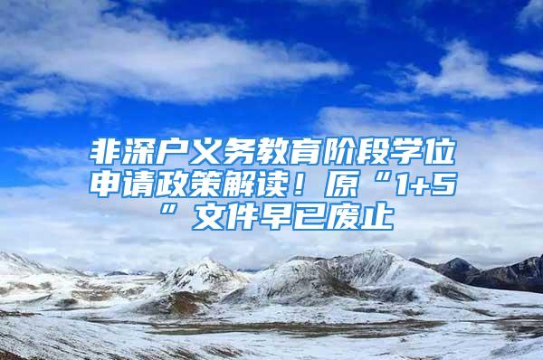 非深戶義務(wù)教育階段學(xué)位申請政策解讀！原“1+5”文件早已廢止