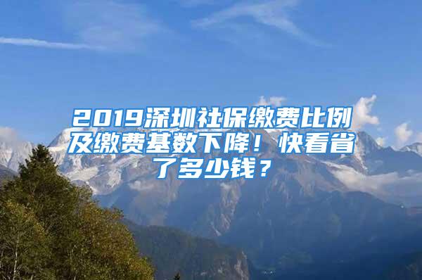 2019深圳社保繳費(fèi)比例及繳費(fèi)基數(shù)下降！快看省了多少錢？