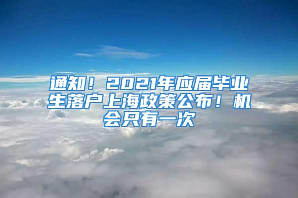 通知！2021年應屆畢業(yè)生落戶上海政策公布！機會只有一次