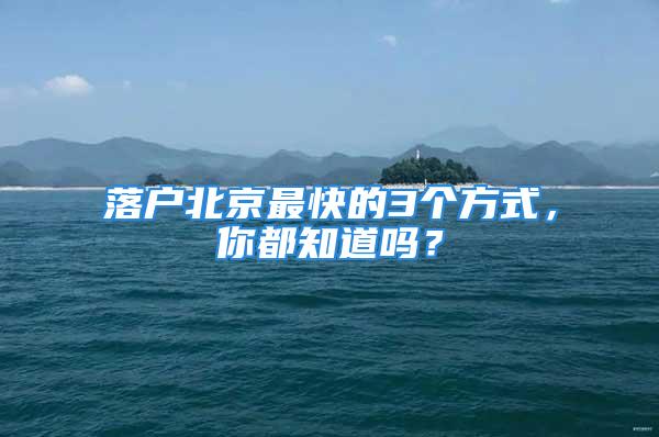 落戶北京最快的3個方式，你都知道嗎？