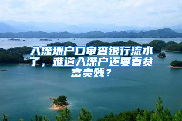 入深圳戶口審查銀行流水了，難道入深戶還要看貧富貴賤？