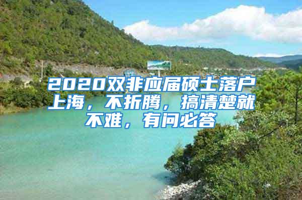 2020雙非應(yīng)屆碩士落戶上海，不折騰，搞清楚就不難，有問(wèn)必答