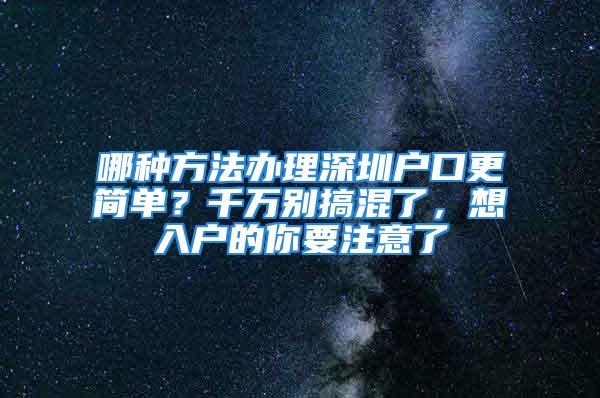 哪種方法辦理深圳戶口更簡(jiǎn)單？千萬別搞混了，想入戶的你要注意了