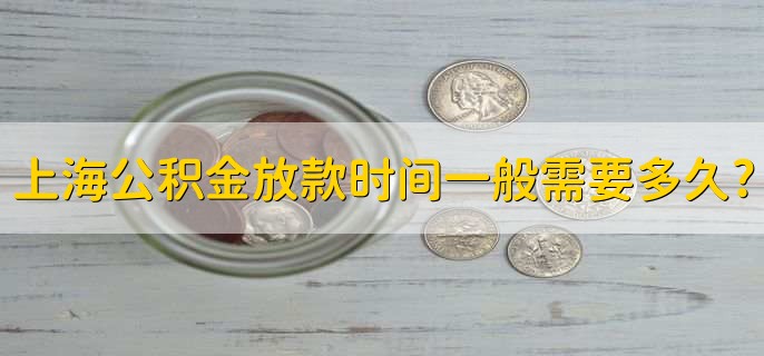 上海公積金放款時(shí)間一般需要多久，一般10個(gè)工作日