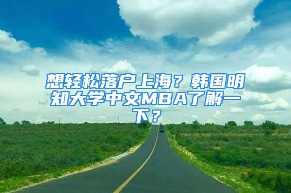 想輕松落戶上海？韓國明知大學(xué)中文MBA了解一下？