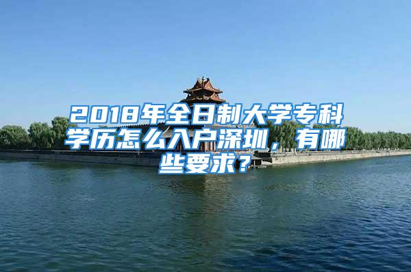 2018年全日制大學(xué)?？茖W(xué)歷怎么入戶深圳，有哪些要求？