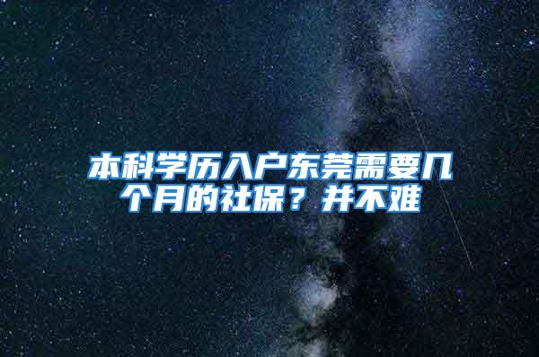 本科學(xué)歷入戶東莞需要幾個(gè)月的社保？并不難