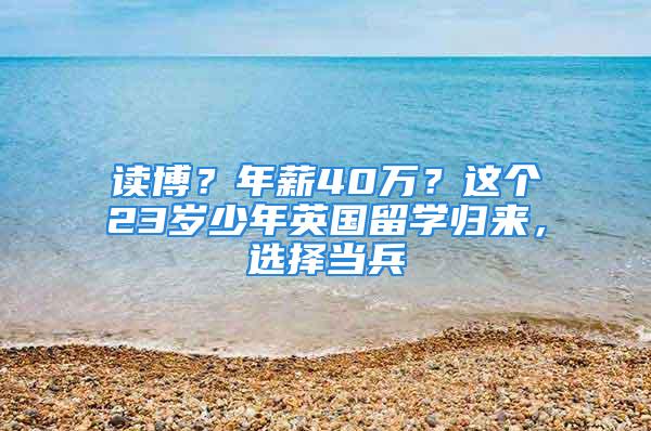 讀博？年薪40萬？這個23歲少年英國留學歸來，選擇當兵