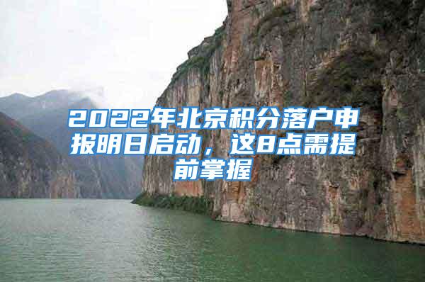 2022年北京積分落戶申報(bào)明日啟動(dòng)，這8點(diǎn)需提前掌握