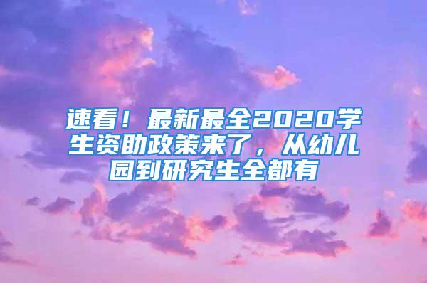 速看！最新最全2020學(xué)生資助政策來了，從幼兒園到研究生全都有