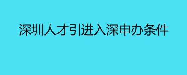 深圳人才引進入深申辦條件 