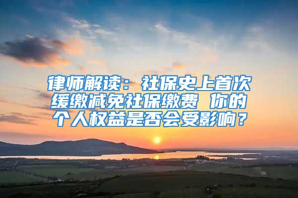 律師解讀：社保史上首次緩繳減免社保繳費 你的個人權益是否會受影響？