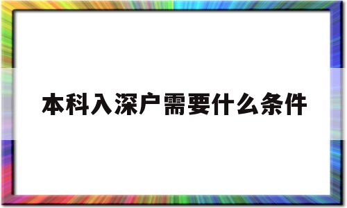 本科入深戶(hù)需要什么條件(本科入深戶(hù)需要什么條件2021) 深圳核準(zhǔn)入戶(hù)