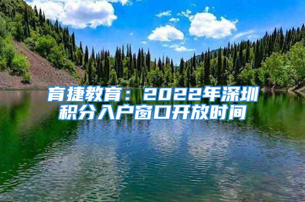 育捷教育：2022年深圳積分入戶窗口開放時間