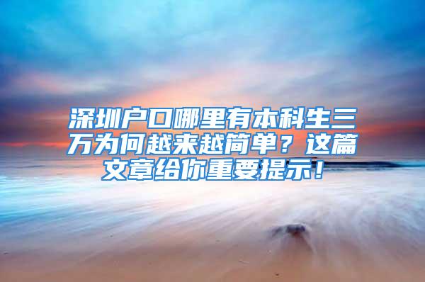 深圳戶口哪里有本科生三萬為何越來越簡單？這篇文章給你重要提示！